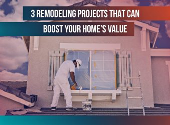 3 Remodeling Projects That Can Boost Your Home’s Value